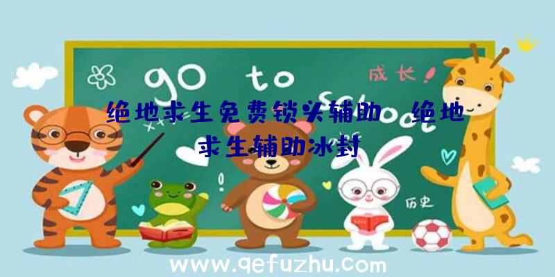 「绝地求生免费锁头辅助」|绝地求生辅助冰封
